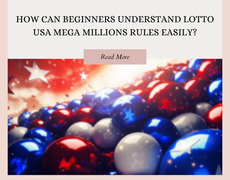 How Can Beginners Understand Lotto USA Mega Millions Rules Easily?