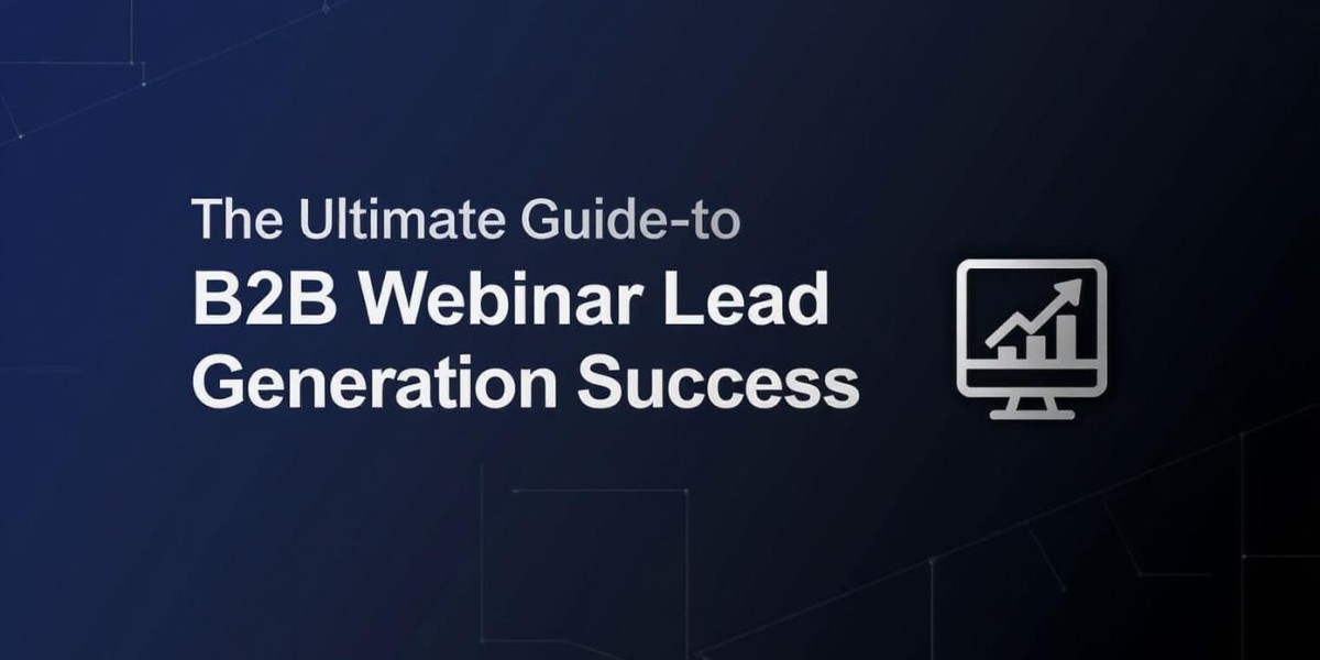 The Ultimate Guide to B2B Webinar Lead Generation Success