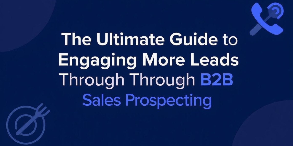 The Ultimate Guide to Engaging More Leads Through B2B Sales Prospecting